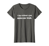 7 Days Without A Pun Makes One Weak Funny T-Shirt