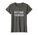 Not Today Colonizer | Black History Indigenous People Pride T-Shirt