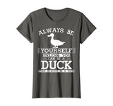 Cute Duck Shirt Always Be Yourself Animal Lover Gift T-Shirt
