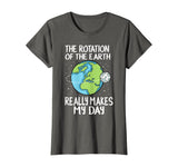 Rotation of the Earth Makes My Day Funny Science Shirt
