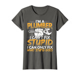 Funny I'm a Plumber, I Can't Fix Stupid Design T-Shirt