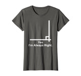 Yes Im Always Right Angle Funny Math Teacher T Shirts