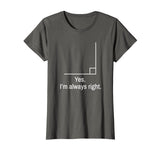 Yes Im Always Right Angle Funny Math Teacher T-Shirt