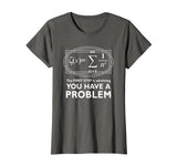 The First Step Is Admitting You Have A Problem,Math Shirt