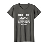 Rule of Math: If It Seems Easy You're Doing It Wrong t-shirt