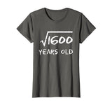Square Root of 1600 40th Birthday 40 Years Old Math T-Shirt