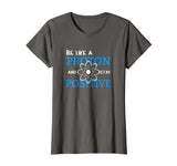 Be Like A Proton And Stay Positive Motivation Science Shirt
