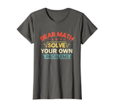 Dear Math Solve Your Own Problems Shirt - Funny Math Shirt