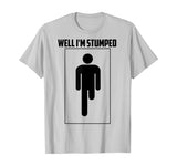 Well I'm Stumped Shirt | Cool Leg Amputation Funny Limb Gift