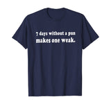7 Days Without A Pun Makes One Weak Funny T-Shirt