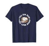 You Dim Sum You Lose Some Funny Asian Food Shirt