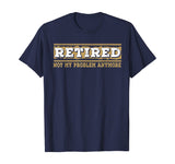 Retired Not My Problem Anymore Funny Retirement Gift T-Shirt