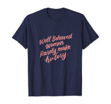 Well Behaved Women Rarely Make History Feminist Quotes Shirt