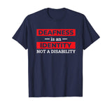 Deafness is An Identity Not A Disability Deaf Culture Pride T-Shirt