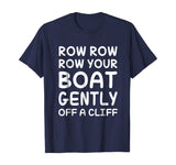 Row Your Boat Gently Off A Cliff - Funny TShirt