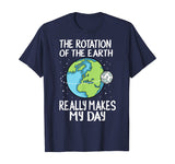 Rotation of the Earth Makes My Day Funny Science Shirt