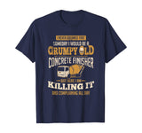 Concrete Finisher shirt Someday I Would Be A Grumpy Old Gift T-Shirt