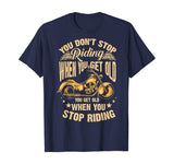 Cute You Don't Stop Riding When You Get Old Shirt Motor Gift