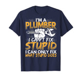 Funny I'm a Plumber, I Can't Fix Stupid Design T-Shirt