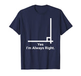 Yes Im Always Right Angle Funny Math Teacher T Shirts