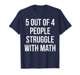 5 Out Of 4 People Struggle With Math - Funny Teacher T-Shirt