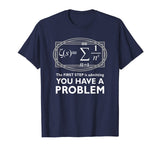The First Step Is Admitting You Have A Problem,Math Shirt