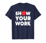 Funny Math Teacher T-Shirt Show Your Work Shirt