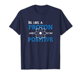 Be Like A Proton And Stay Positive Motivation Science Shirt