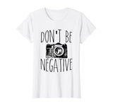 Cute Don't Be Negative Funny Camera Pun Photography T-Shirt