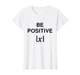 BE POSITIVE Funny Math Teacher Shirt Absolute Value Mindset