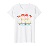 Dear Math Solve Your Own Problems Shirt - Funny Math Shirt
