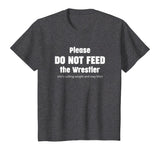 Please do not feed the Wrestler - Wrestling T-Shirt