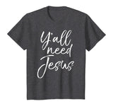 Y'all Need Jesus Shirt Funny Southern Yall Christian T-Shirt