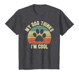 My Dog Thinks I'm Cool Shirt Funny Dog Lover Tshirt Retro