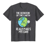 Rotation of the Earth Makes My Day Funny Science Shirt