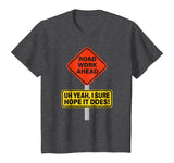 Roadwork Road Work Ahead I Hope It Does T-Shirt Funny Vine
