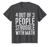 4 Out Of 3 People Struggle With Math T-Shirt