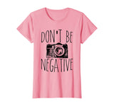 Cute Don't Be Negative Funny Camera Pun Photography T-Shirt
