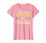 Dear Math Grow Up And Solve Your Own Problems School Tshirt