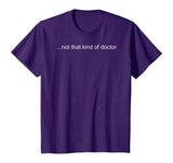 NOT THAT KIND OF DOCTOR Shirt Funny PhD Graduate Gift Idea