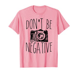 Cute Don't Be Negative Funny Camera Pun Photography T-Shirt