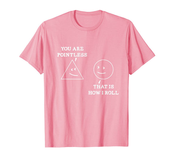 You Are Pointless That Is How I Roll Math T-Shirt Funny