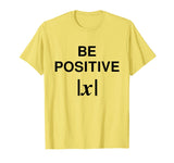 BE POSITIVE Funny Math Teacher Shirt Absolute Value Mindset