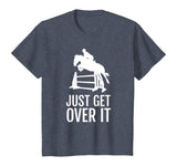 Equestrian Horse Show Jumping TShirt Gift Just Get Over It T-Shirt