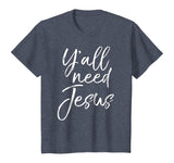 Y'all Need Jesus Shirt Funny Southern Yall Christian T-Shirt