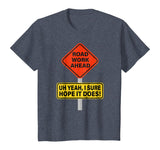 Roadwork Road Work Ahead I Hope It Does T-Shirt Funny Vine
