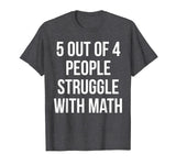 5 Out Of 4 People Struggle With Math - Funny Teacher T-Shirt