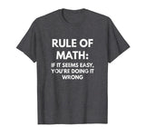 Rule of Math: If It Seems Easy You're Doing It Wrong t-shirt