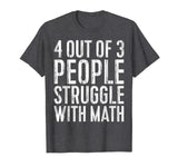 4 Out Of 3 People Struggle With Math T-Shirt