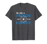 Be Like A Proton And Stay Positive Motivation Science Shirt